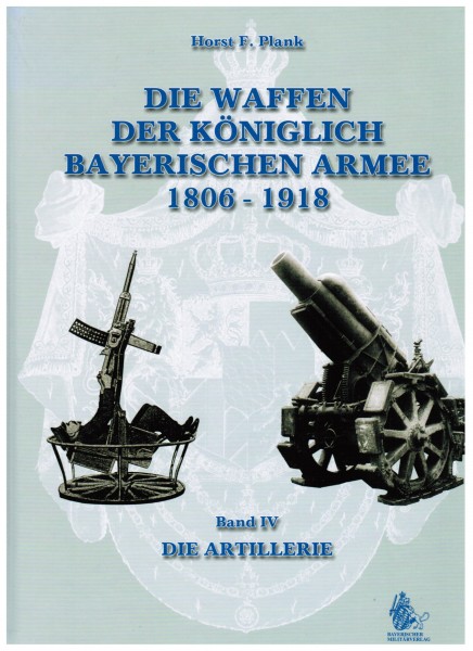 Die Waffen der königlich bayerischen Armee 1806-1918, Band IV Die Artillerie