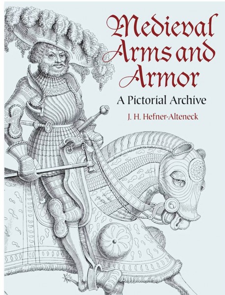 Medieval Arms and Armor - A Pictorial Archive - J.H. Hefner-Alteneck