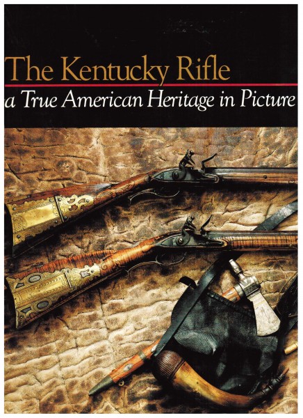 The Kentucky Rifle A True American Heritage in Picture.