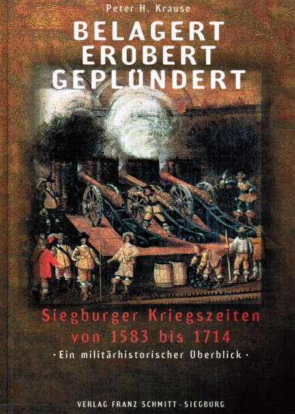 Belagert erobert geplündert: Siegburger Kriegszeiten von 1583 bis 1714 - Ein militärhistorischer Übe - Krause, Peter H
