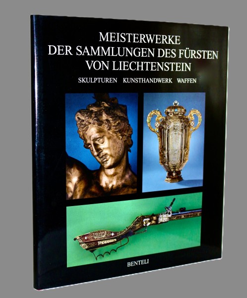 Meisterwerke der Sammlungen des Fürsten von Liechtenstein Skulpturen - Kunsthandwerk - Waffen.
