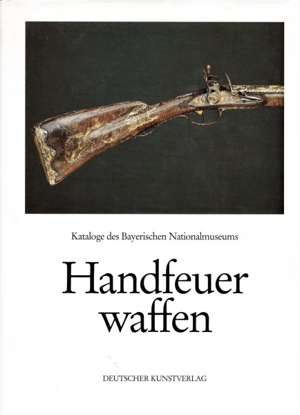 Handfeuerwaffen. Jagdgewehre, Scheibenbüchsen, Pistolen. Katalog des Bayerischen Nationalmuseum