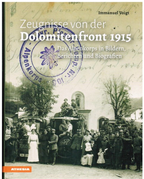 Zeugnisse von der Dolomitenfront 1915. Das Alpenkorps in Bildern, Berichten und Biografien