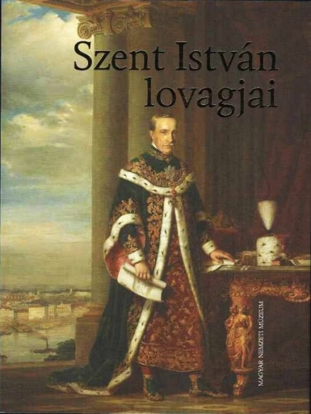 Szent István lovagjai A legrangosabb Magyar kitüntetés 250 éve