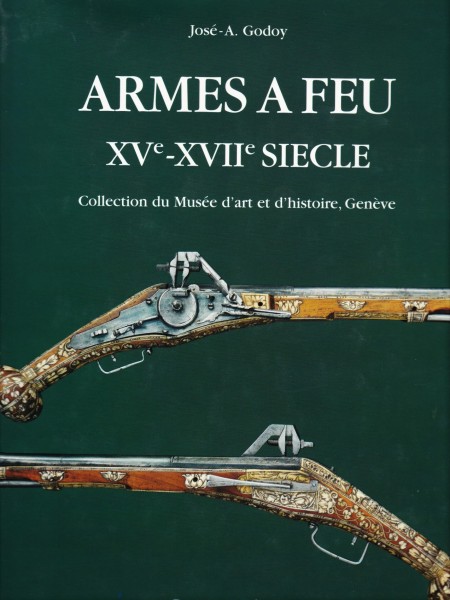 Armes a Feu XVe-XVIIe Siecle. Catalogue du Musee d`art et d`histoire Genève. 