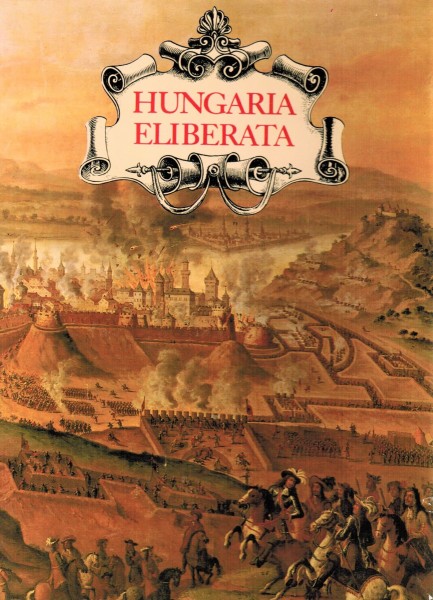 Hungaria Eliberata. Die Rückeroberung von Buda im Jahr 1686 und Ungarns Befreiung von der Osmanenher