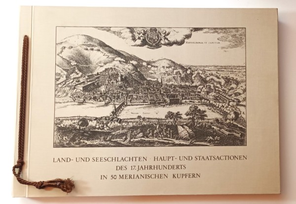 Land- und Seeschlachten Haupt- und Staatsactionen des 17. Jahrhunderts in 50 merianischen Kupfern.