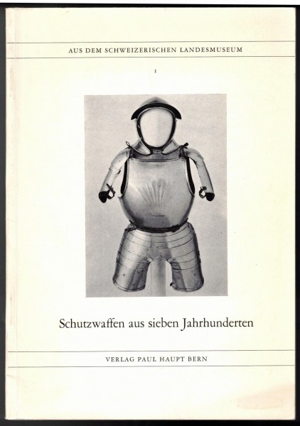 Schutzwaffen aus sieben Jahrhunderten - 2. Auflage 1968 Aus dem Schweizerischen Landesmuseum