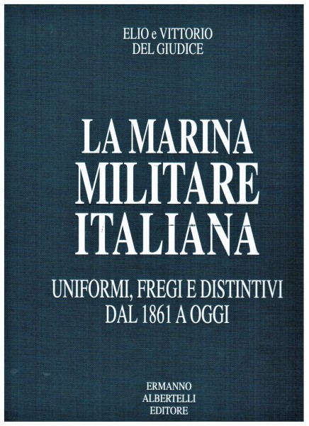 La marina militare italiana. Uniformi. Fregi e distintivi dal 1861 a oggi.