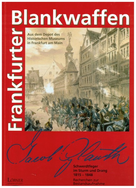 Frankfurter Blankwaffen - Schwerdtfeger im Sturm und Drang Jacob Glauth 1815-1848