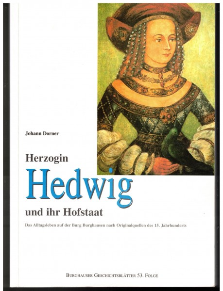 Herzogin Hedwig und ihr Hofstaat. Das Alltagsleben auf der Burg Burghausen nach Originalquellen