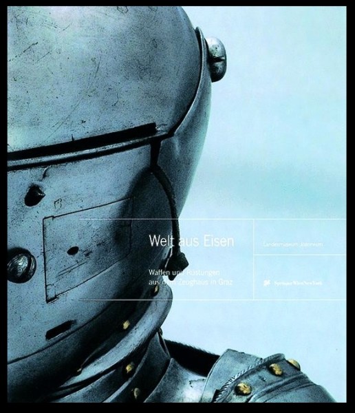Welt aus Eisen - Waffen und Rüstungen aus dem Zeughaus in Graz