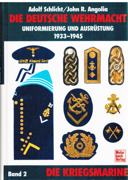 Die Deutsche Wehrmacht. Band: Die Kriegsmarine. Uniformen und Ausrüstung 1933-1945