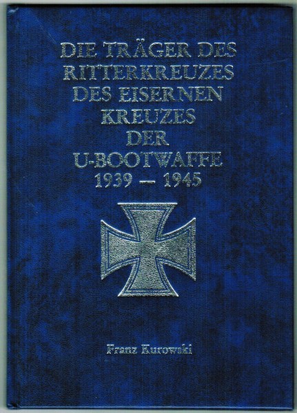 Die Träger des Ritterkreuzes des Eisernen Kreuzes der U-Bootwaffe 1939-1945