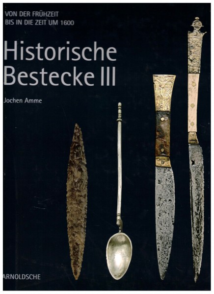 Historische Bestecke III. Von der Frühgeschichte bis in die Zeit um 1600