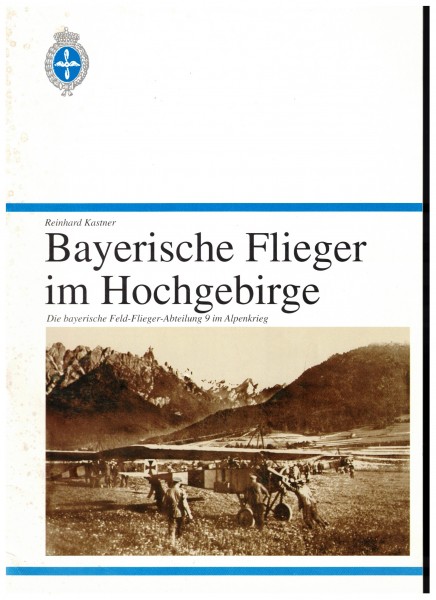 Bayerische Flieger im Hochgebirge. Die bayerische Feld-Flieger-Abteilung 9 im Alpenkrieg.