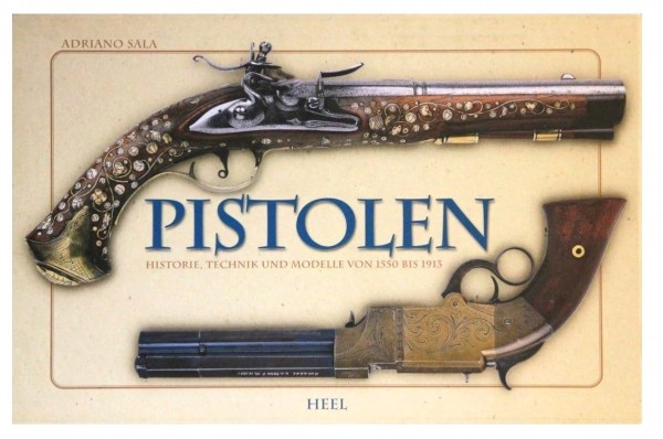 Pistolen - Historie, Technik und Modelle von 1550 bis 1913