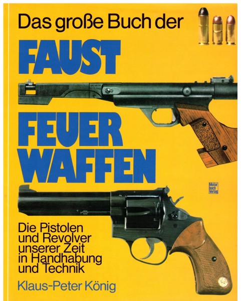 Das große Buch der Faustfeuerwaffen. Die Pistolen und Revolver unserer Zeit in Handhabung