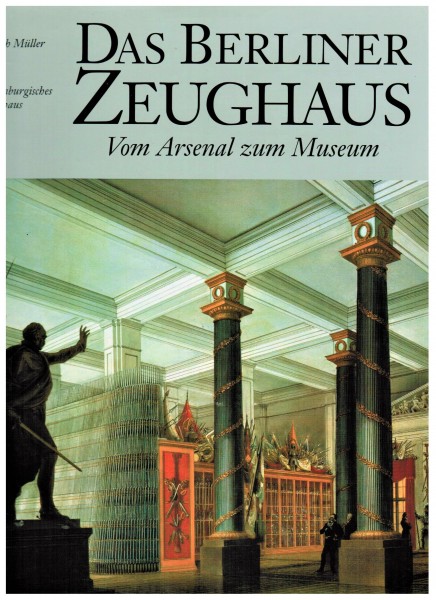 Das Berliner Zeughaus. Vom Arsenal zum Museum