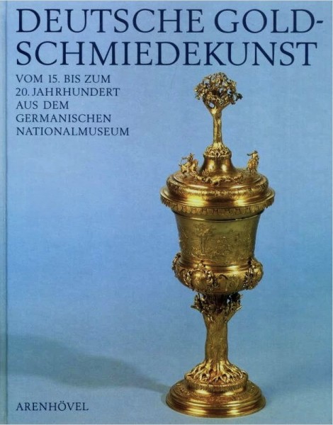 Deutsche Goldschmiedekunst vom 15. bis zum 20. Jahrhundert aus dem Germanischen Nationalmuseum