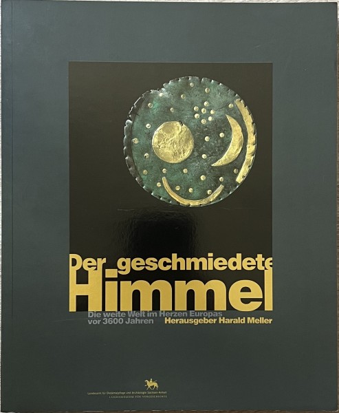 Der geschmiedete Himmel - Die weite Welt im Herzen Europas vor 3600 Jahren