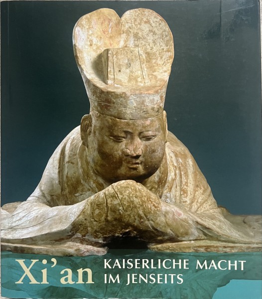 Xi'an - kaiserliche Macht im Jenseits - Grabfunde und Tempelschätze aus Chinas alter Hauptstadt