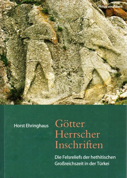 Götter, Herrscher, Inschriften. Die Felsreliefs der hethitischen Großreichszeit in der Türkei