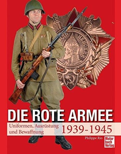 Die Rote Armee Uniformen, Ausrüstung und Bewaffnung 1939-1945