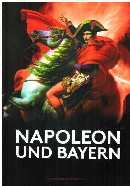 Napoleon und Bayern. Katalog zur bayrischen Landesausstellung 2015.