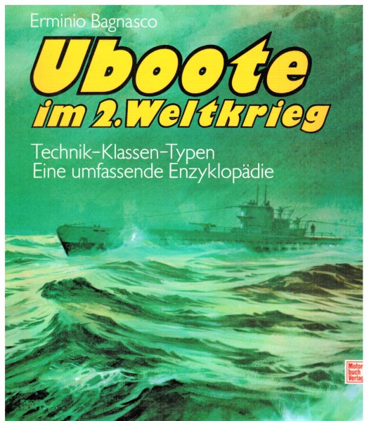 Uboote im 2. Weltkrieg. Technik-Klassen-Typen. Eine umfassende Enzyklopädie.