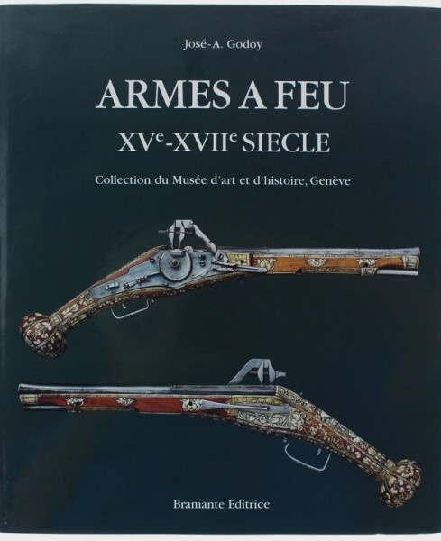 ARMES A FEU XVe -XVIIe SIECLE. Catalogue du Musée d'Art et d'histoire, Genève