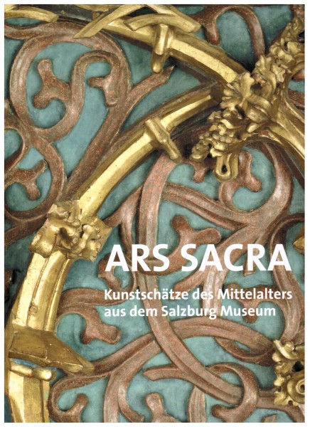 ARS SACRA. Kunstschätze des Mittelalters aus dem Salzburg Museum.