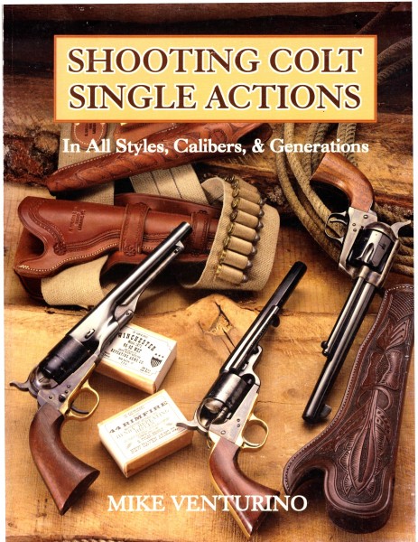 Shooting Colt Single Actions - In all Styles, Calibers and Generations