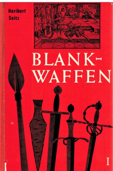 Blankwaffen I. Ein waffenhistorisches Handbuch. Geschichte und Typenentwicklung im europäischen Kult
