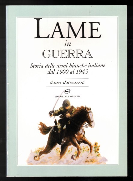 Lame in guerra. Storia delle armi bianche italiane dal 1900 al 1945 Cesare Calamandrei