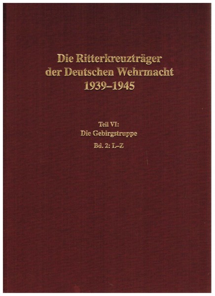 Die Ritterkreuzträger der Deutschen Wehrmacht 1939-1945. Teil VI: Die Gebirgstruppe. Band 2.