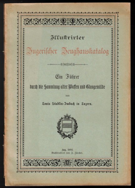 Illustrierter Zugerischer Zeughauskatalog Ein Führer durch die Sammlung alter Waffen und Glasgemälde