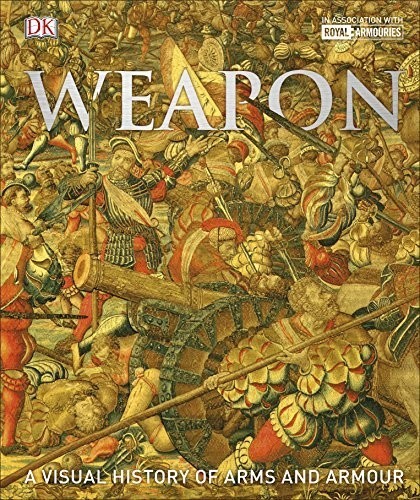 Weapon: A Visual History of Arms and Armour