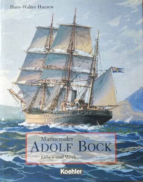 Marinemaler Adolf Bock. Leben und Werk