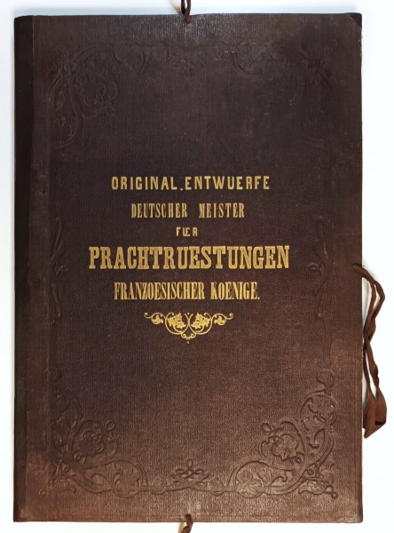 Originale Entwürfe deutscher Meister für Prachtruestungen der Könige von Frankreich. Hefner-Alteneck