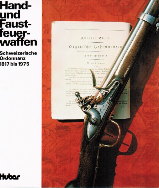 Hand- und Faustfeuerwaffen. Schweizerische Ordonnanz 1817 bis 1975.
