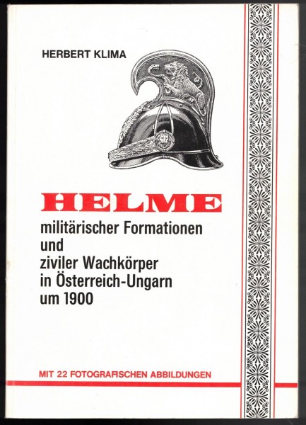 Helme militärischer Formationen und ziviler Wachkörper in Österreich-Ungarn um 1900.