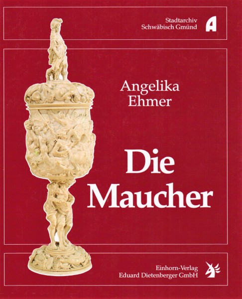 Die Maucher - Eine Kunsthandwerkerfamilie des 17. Jahrhunderts aus Schwäbisch Gmünd.