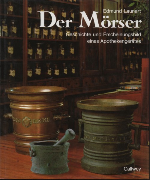 Der Mörser. Geschichte und Erscheinungsbild eines Apothekengerätes