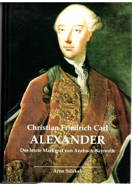 Christian Friedrich Carl Alexander der letzte Markgraf von Ansbach-Bayreuth
