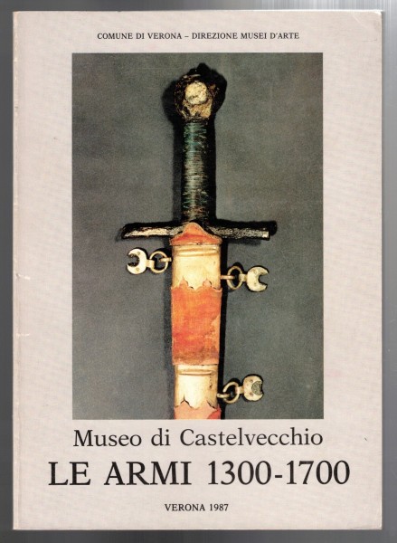 Le Armi 1300-1700 Museo di Castelvecchio
