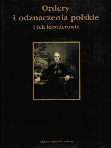Ordery I Odznaczenia Polskie - I Ich Kawalerowie.