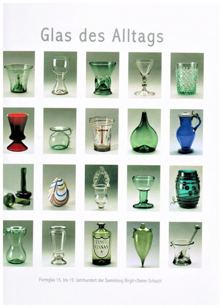 Glas des Alltags. Formglas 15. bis 19. Jahrhundert der Sammlung Birgit Dieter Schaich