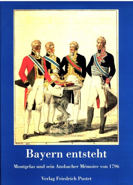 Bayern entsteht. Montgelas und sein Ansbacher Memoire von 1796