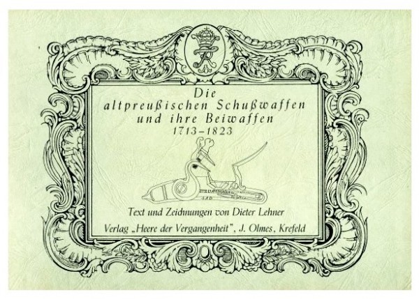 Die altpreußischen Schußwaffen und ihre Beiwaffen 1713-1823